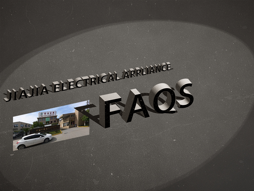 FAQs 1 faqs of JIAJIA ELECTRICAL APPLIANCE